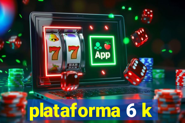 plataforma 6 k