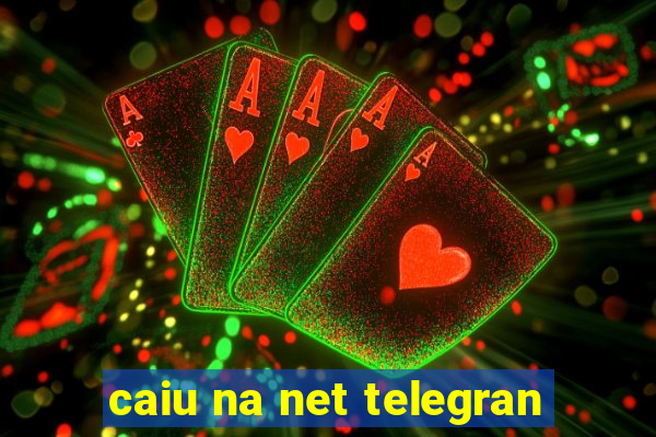 caiu na net telegran