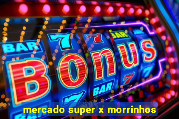 mercado super x morrinhos