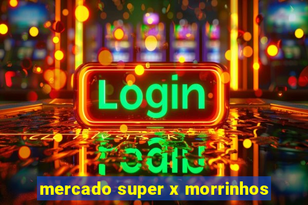 mercado super x morrinhos