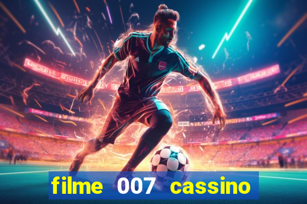 filme 007 cassino royale completo dublado