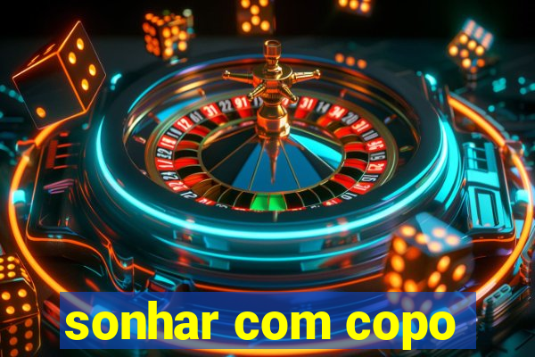 sonhar com copo