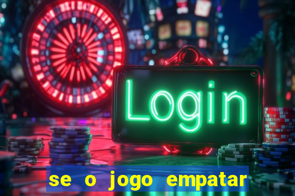 se o jogo empatar hoje quem ganha