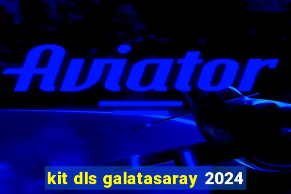 kit dls galatasaray 2024