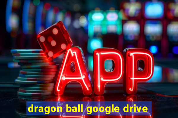 dragon ball google drive