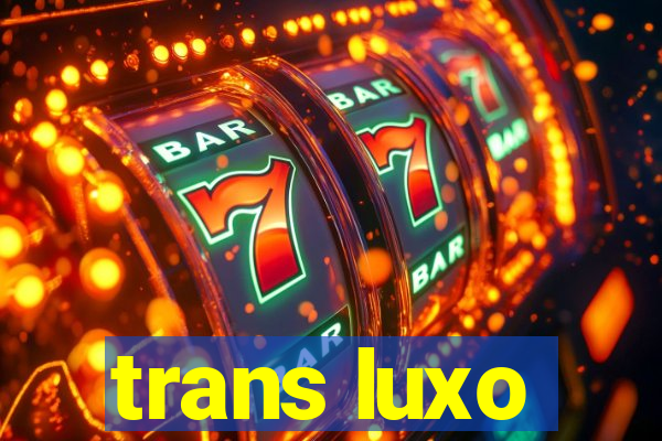 trans luxo