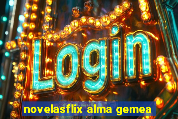 novelasflix alma gemea