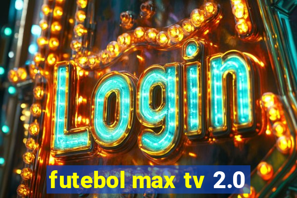 futebol max tv 2.0