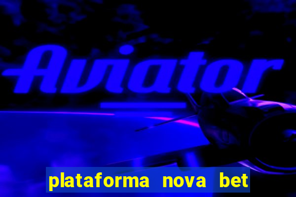 plataforma nova bet com bonus de cadastro