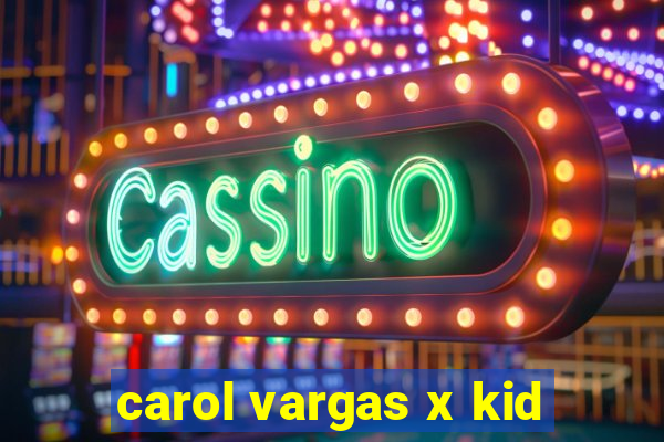 carol vargas x kid