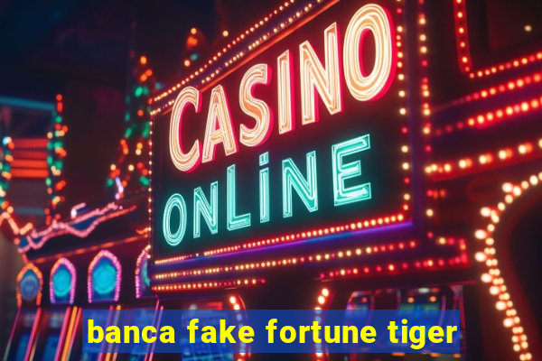 banca fake fortune tiger