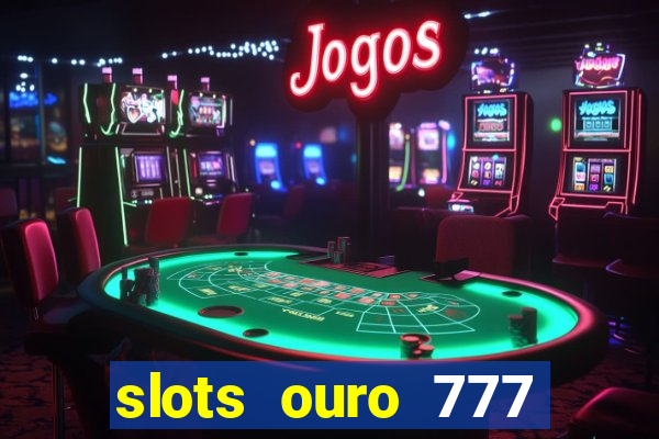 slots ouro 777 play store