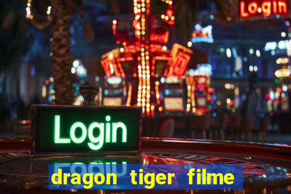 dragon tiger filme completo dublado online