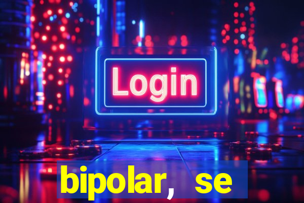 bipolar, se arrepende do que faz