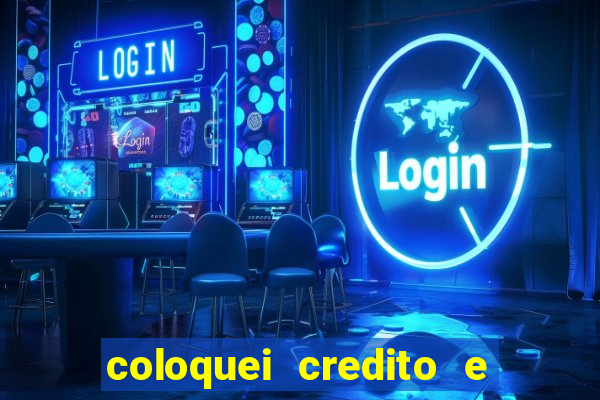 coloquei credito e nao caiu vivo