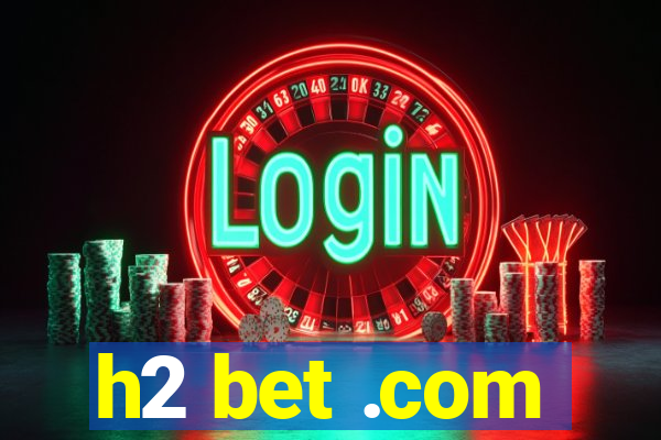 h2 bet .com