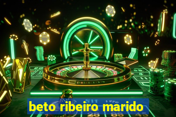 beto ribeiro marido