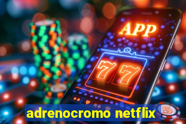 adrenocromo netflix