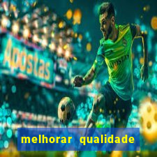 melhorar qualidade da foto