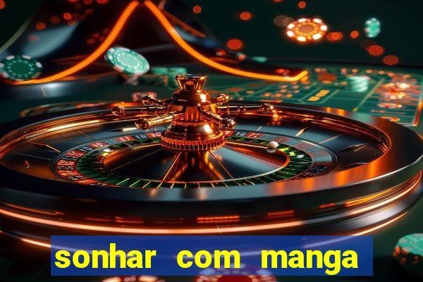 sonhar com manga madura jogo do bicho