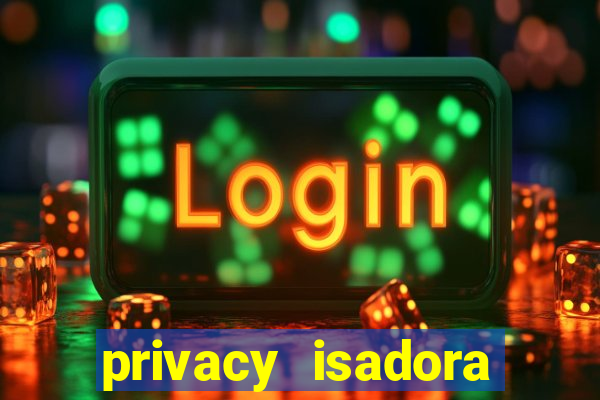 privacy isadora vale gratis