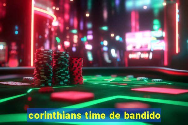 corinthians time de bandido