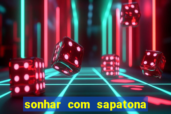 sonhar com sapatona jogo do bicho