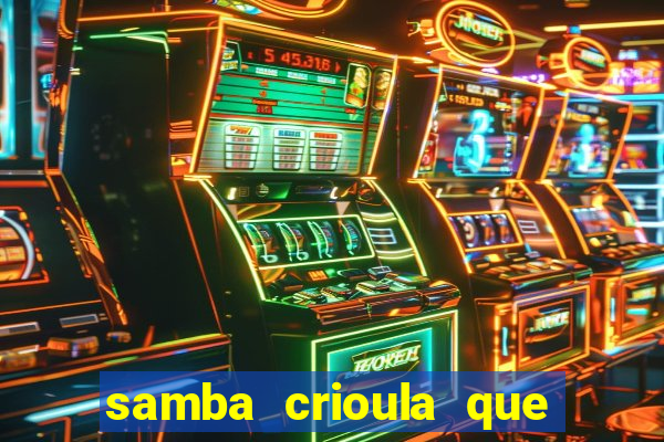 samba crioula que vem da bahia