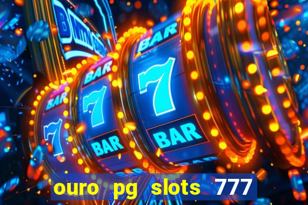 ouro pg slots 777 é confiável