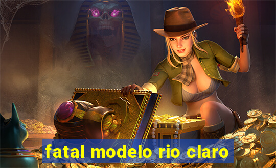 fatal modelo rio claro