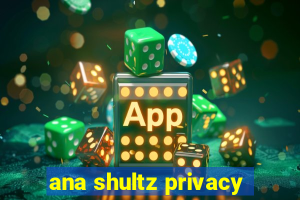 ana shultz privacy