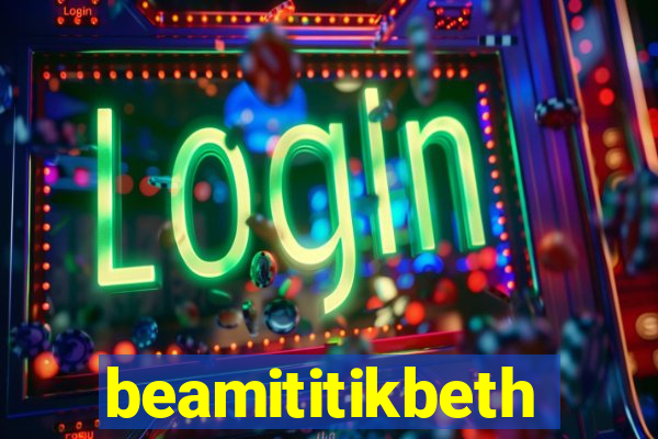 beamititikbeth