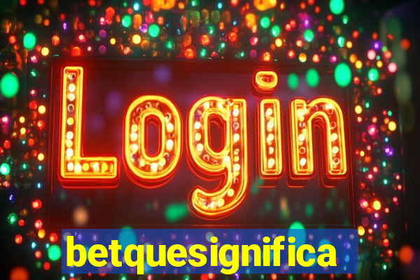 betquesignifica