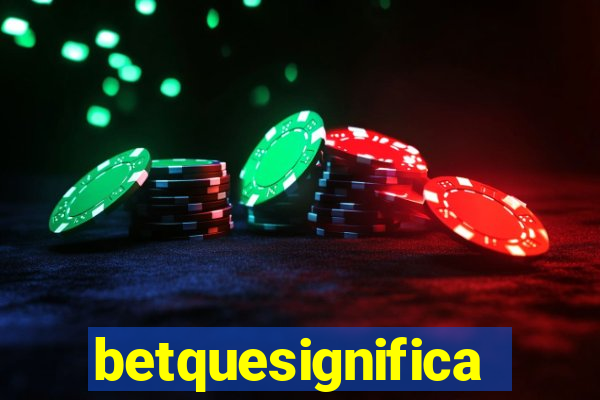 betquesignifica