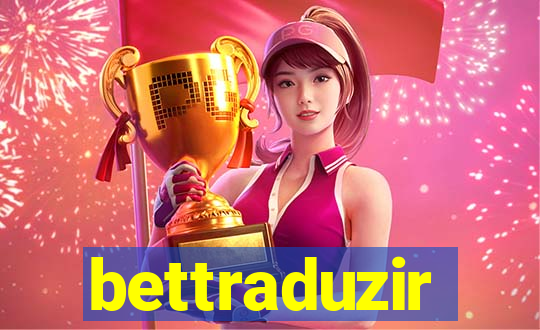 bettraduzir