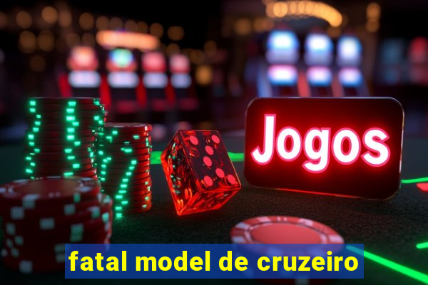 fatal model de cruzeiro