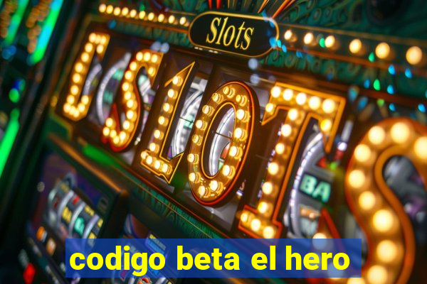 codigo beta el hero