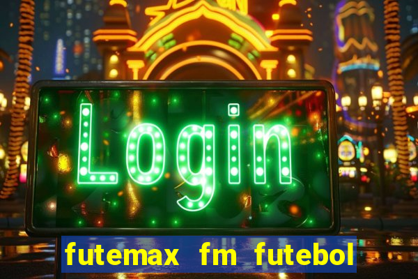 futemax fm futebol ao vivo