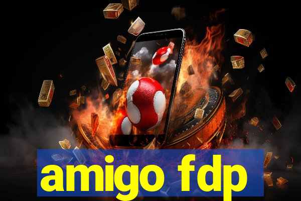 amigo fdp