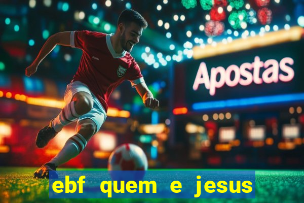 ebf quem e jesus ebf jesus meu super heroi