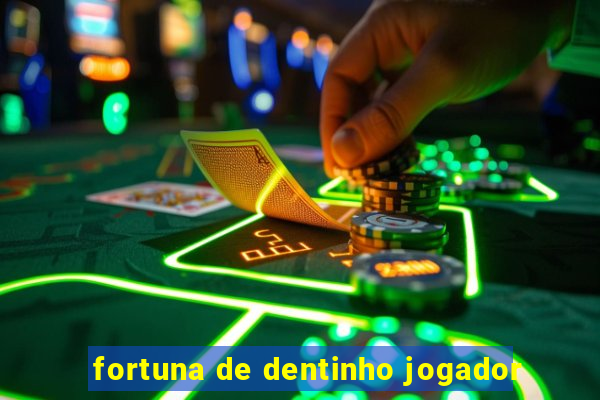 fortuna de dentinho jogador