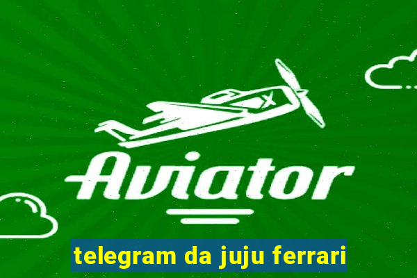 telegram da juju ferrari