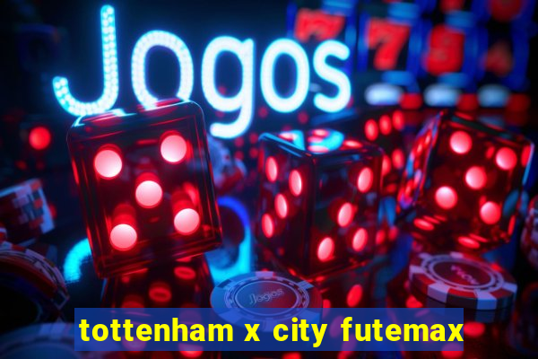 tottenham x city futemax