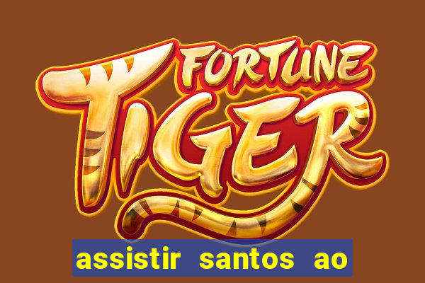 assistir santos ao vivo futemax