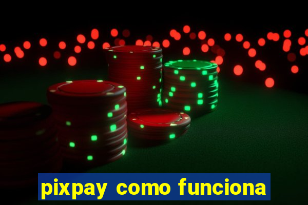 pixpay como funciona