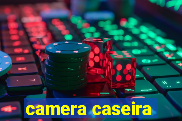 camera caseira