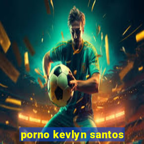 porno kevlyn santos