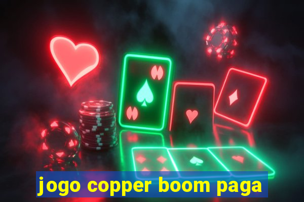 jogo copper boom paga