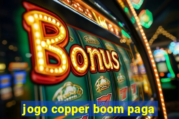 jogo copper boom paga