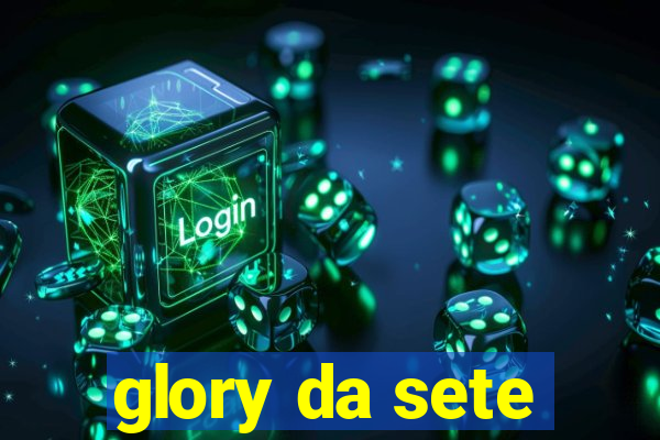 glory da sete